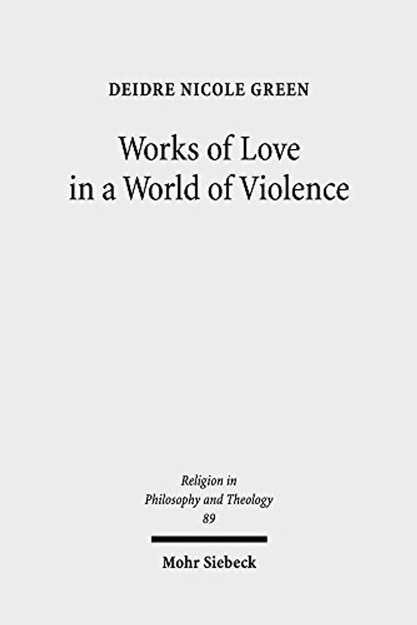 Cover Art for 9783161548451, Works of Love in a World of ViolenceFeminism, Kierkegaard, and the Limits of Self-S... by Green, Deidre Nicole