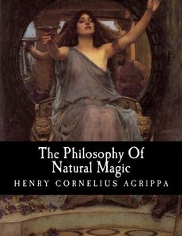 Cover Art for 9781463525842, The Philosophy Of Natural Magic by Henry Cornelius Agrippa