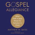 Cover Art for 9781980072522, Gospel Allegiance: What Faith in Jesus Misses for Salvation in Christ by Matthew W. Bates