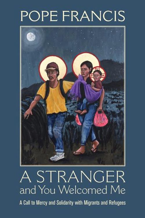 Cover Art for 9781626983038, A Stranger and You Welcomed MeA Call to Mercy and Solidarity with Migrants an... by Pope Francis