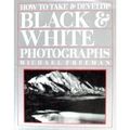 Cover Art for 9781555213190, How to Take and Develop Black and White Photographs by Michael A. Freeman