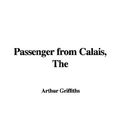 Cover Art for 9781421958361, The Passenger from Calais by Arthur Griffiths