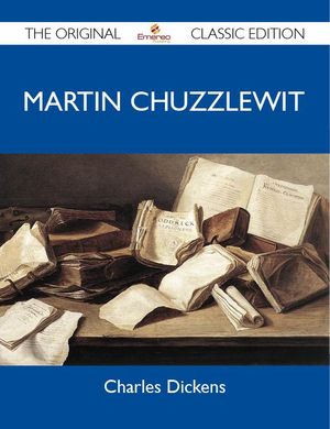 Cover Art for 9781486413546, Martin Chuzzlewit - The Original Classic Edition by Charles Dickens