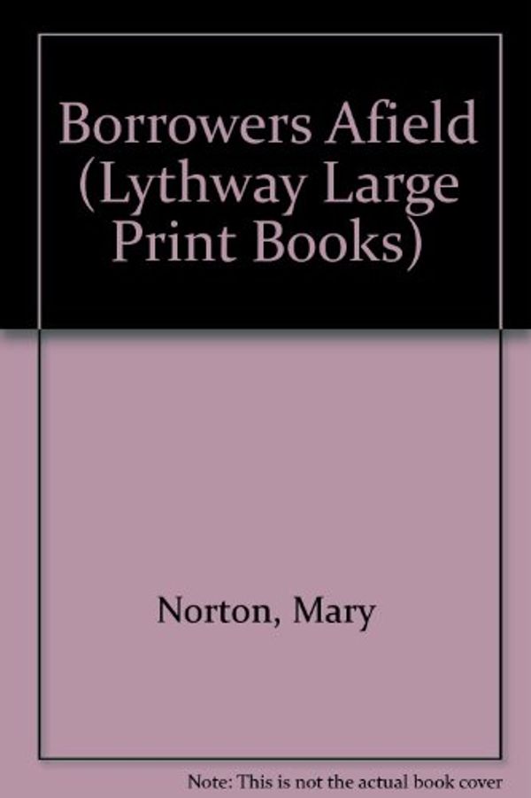 Cover Art for 9780745105499, Borrowers Afield (Lythway Large Print Books) by Mary Norton