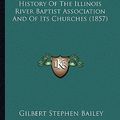 Cover Art for 9781164120766, History of the Illinois River Baptist Association and of Its Churches (1857) by Gilbert Stephen Bailey