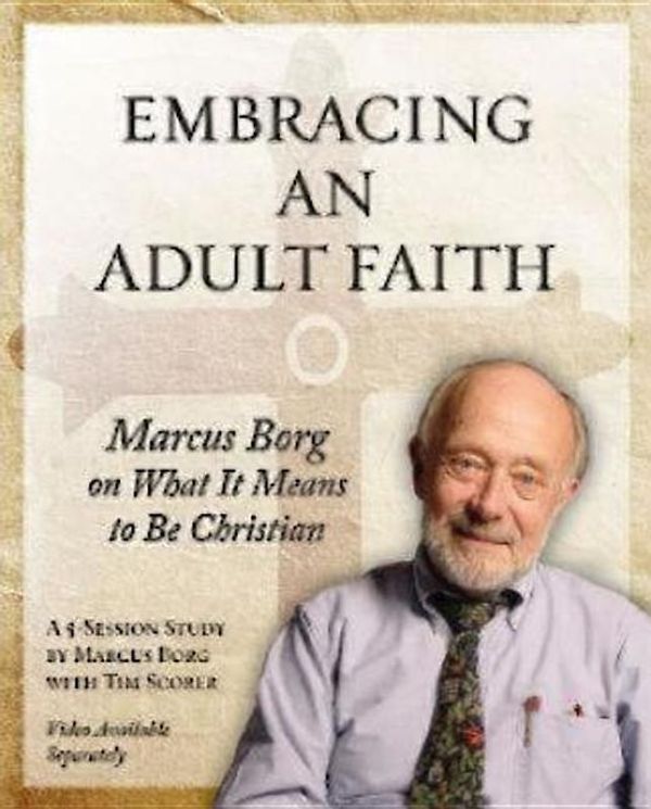 Cover Art for 9781606740576, Embracing an Adult Faith: Marcus Borg on What It Means to Be Christian: A 5-Session Study by Marcus J. Borg