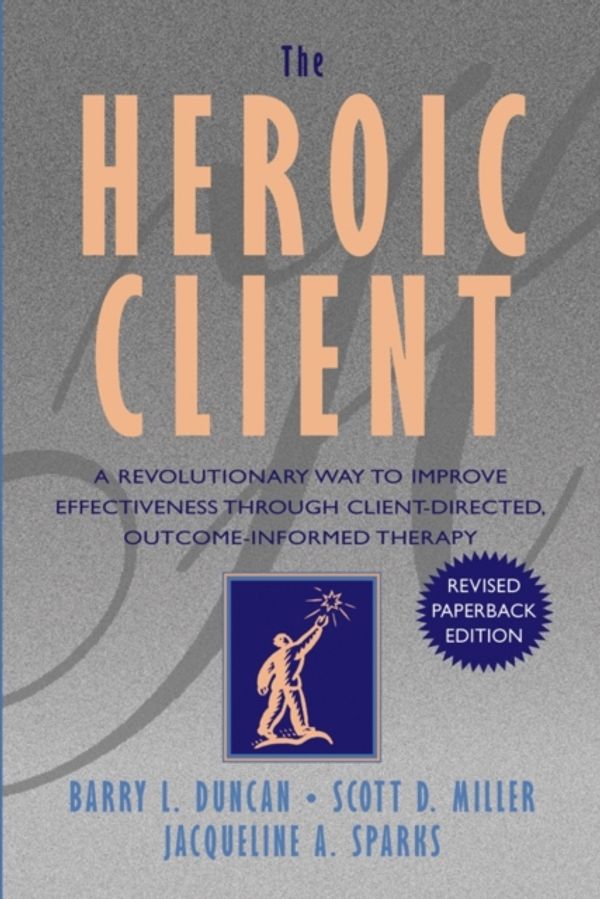 Cover Art for 9780787972400, The Heroic Client: A Revolutionary Way to Improve Effectiveness Through Client-Directed, Outcome-Informed Therapy by Barry L. Duncan, Scott D. Miller, Jacqueline A. Sparks