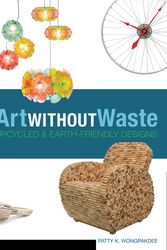 Cover Art for 9781631590313, Art Without Waste: 500 Upcycled and Earth-Friendly Designs by Patty K. Wongpakdee