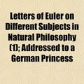 Cover Art for 9781150676970, Letters of Euler on Different Subjects in Natural Philosophy (Paperback) by Leonhard Euler