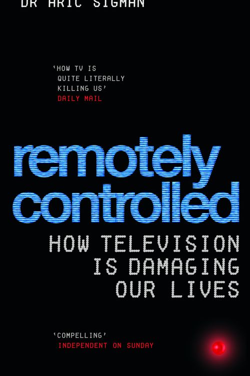 Cover Art for 9780091906900, Remotely Controlled: How television is damaging our lives by Aric Sigman