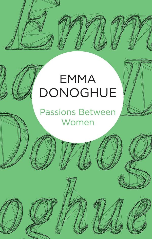 Cover Art for 9781447279488, Passions Between Women by Emma Donoghue