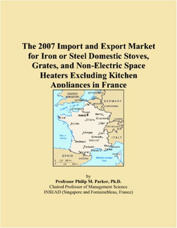 Cover Art for 9780546208399, The 2007 Import and Export Market for Iron or Steel Domestic Stoves, Grates, and Non-Electric Space Heaters Excluding Kitchen Appliances in France by M., Parker, Philip