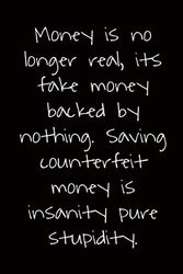 Cover Art for 9798720383565, Money Is No Longer Real, It's Fake Money Backed By Nothing. Saving Counterfeit Money Is Insanity Pure Stupidity.: Funny Notebooks For The ... Cover,Lined Papres 120 Pages Sise 6"x"9 Inch. by PRODUCTION, BLACK ART