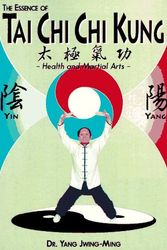 Cover Art for 9780940871106, The Essence of Tai Chi Chi Kung : Health and Martial Arts (YMAA Publication Center Book Series, B014) by Jwing-Ming Yang
