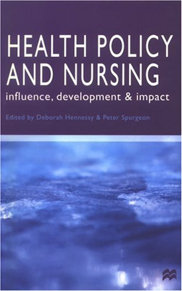 Cover Art for 9780333734612, Health Policy and Nursing by Deborah Hennessy, Peter Spurgeon