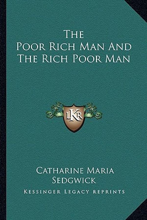 Cover Art for 9781163596005, The Poor Rich Man and the Rich Poor Man by Catharine Maria Sedgwick, (Sp