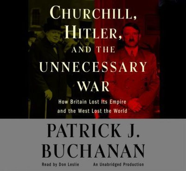 Cover Art for 9781415954829, Churchill, Hitler and "The Unnecessary War" by Patrick J Buchanan, Don Leslie