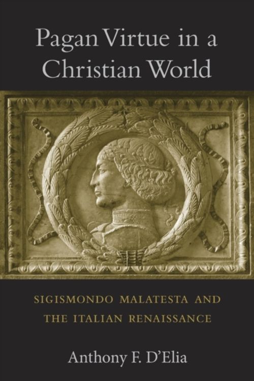 Cover Art for 9780674088511, Pagan Virtue in a Christian World: Sigismondo Malatesta and the Italian Renaissance by Anthony F. D`elia