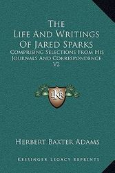 Cover Art for 9781163396650, The Life and Writings of Jared Sparks by Professor Herbert Baxter Adams