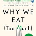 Cover Art for 9780241400531, Why We Eat (Too Much): The New Science of Appetite by Dr. Andrew Jenkinson