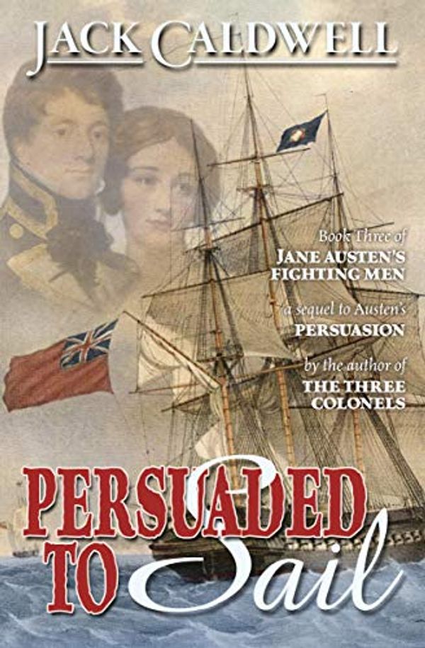 Cover Art for B0881X86SV, Persuaded to Sail: Book Three of Jane Austen's Fighting Men by Jack Caldwell