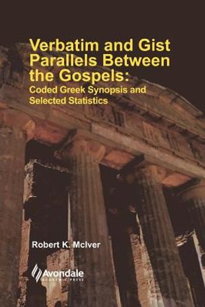 Cover Art for 9780987639240, Verbatim and Gist Parallels Between the Gospels: Coded Greek Synopsis and Selected Statistics by Robert K McIver