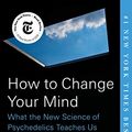 Cover Art for B076GPJXWZ, How to Change Your Mind: What the New Science of Psychedelics Teaches Us About Consciousness, Dying, Addiction, Depression, and Transcendence by Michael Pollan