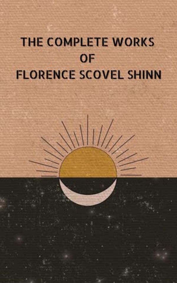 Cover Art for B09XJ1JCSY, The Complete Works of Florence Scovel Shinn by Florence Scovel Shinn