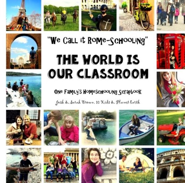 Cover Art for 9781533089212, We Call It Rome-Schooling - The World is Our Classroom: One Family's Homeschooling Scrapbook: Volume 1 (Josh & Sarah Brown, 10 Kids & Planet Earth) by Sarah Janisse Brown
