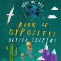 Cover Art for 9780008520953, Book of Opposites: From the creator of the #1 bestselling Here We Are by Jeffers, Oliver