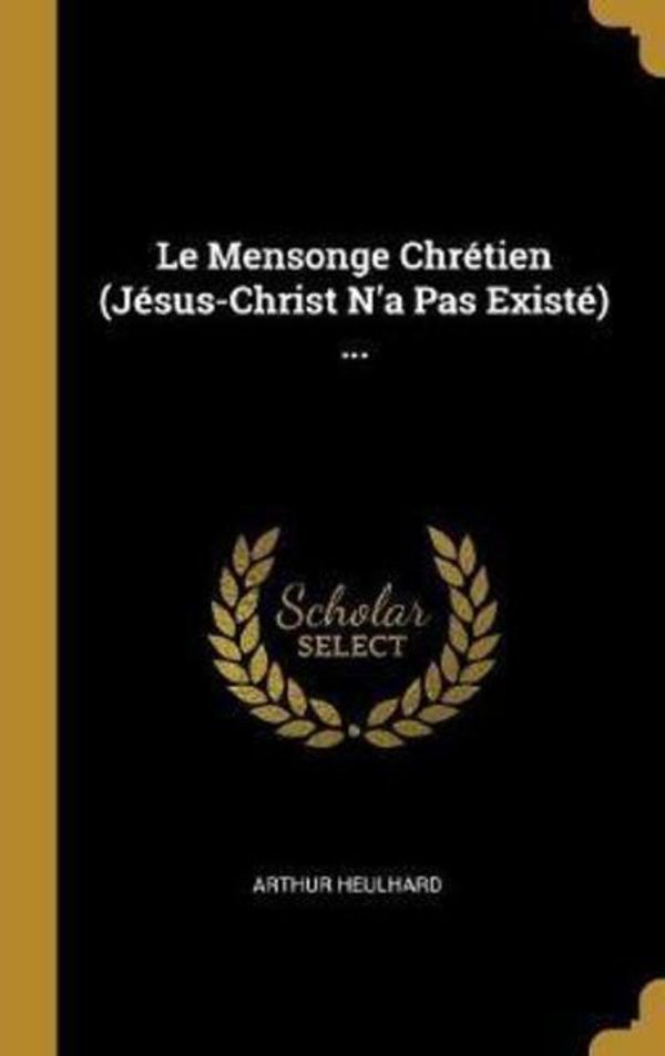 Cover Art for 9780274007820, Le Mensonge Chrétien (Jésus-Christ n'a Pas Existé) ... by Arthur Heulhard