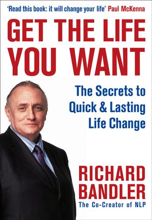 Cover Art for 9780007292516, Get the Life You Want by Richard Bandler