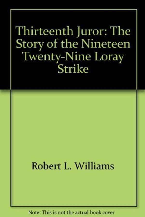 Cover Art for 9780318014531, Thirteenth Juror : The Story of the Nineteen Twenty-Nine Loray Strike by Elizabeth W. Williams; Robert L. Williams