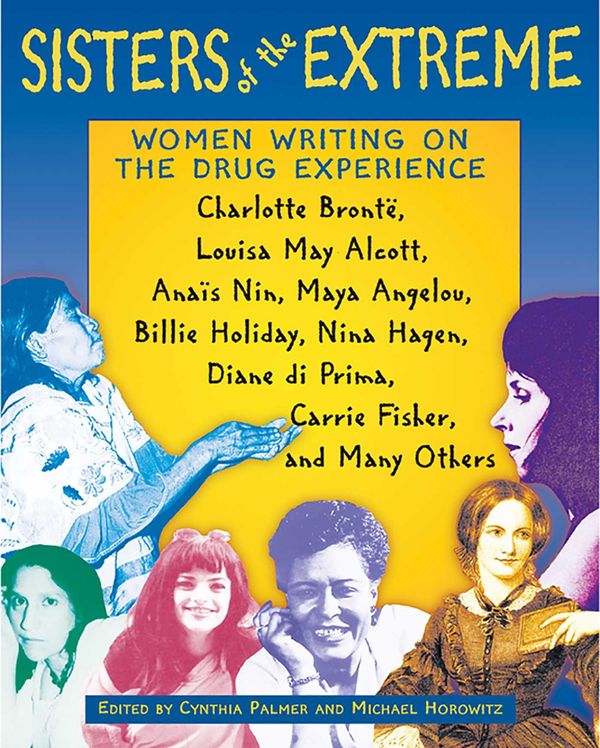 Cover Art for 9781594775314, Sisters of the Extreme: Women Writing on the Drug Experience: Charlotte Brontë, Louisa May Alcott, Anaïs Nin, Maya Angelou, Billie Holiday, Nina Hagen, Diane di Prima, Carrie Fisher, and Many Others by Cynthia Palmer, Michael Horowitz