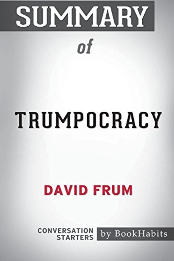 Cover Art for 9781388279233, Summary of Trumpocracy by David Frum: Conversation Starters by Bookhabits