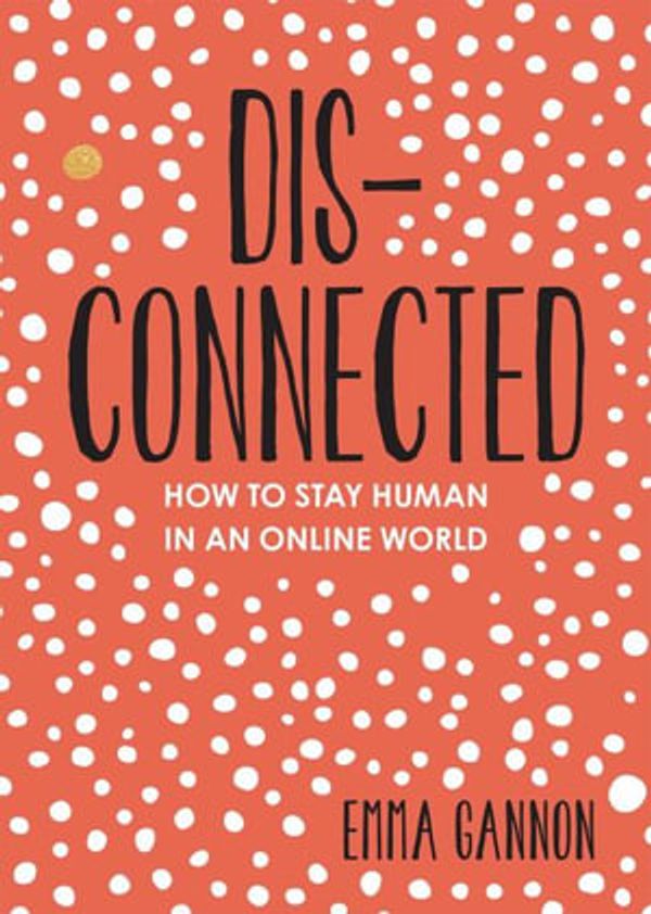 Cover Art for 9781524870591, Disconnected: How to Stay Human in an Online World by Emma Gannon