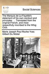 Cover Art for 9781170396490, The Marquis de La Fayette's Statement of His Own Conduct and Principles. ... Translated from the Original French, and Most Respectfully Inscribed to the Whig Club. by Marie Joseph Paul Roc Gilbert Du Motier