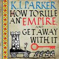 Cover Art for 9780356515359, How To Rule An Empire and Get Away With It by K. J. Parker