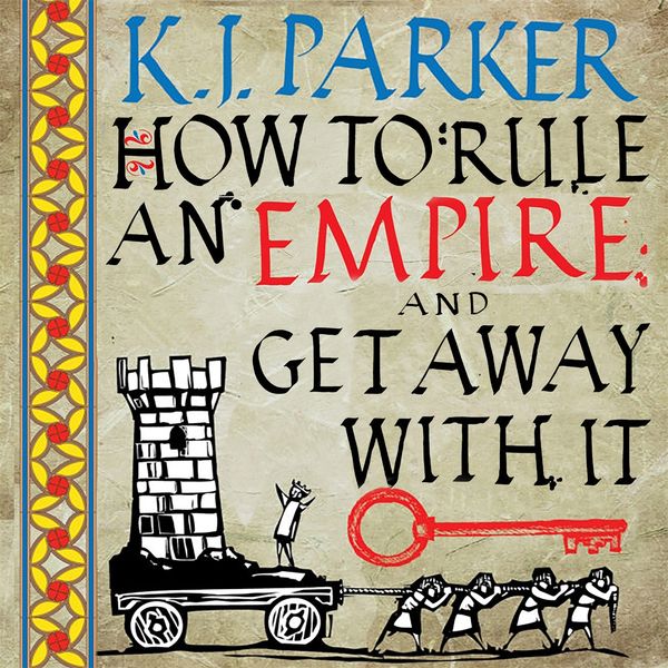 Cover Art for 9780356515359, How To Rule An Empire and Get Away With It by K. J. Parker
