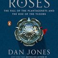 Cover Art for 2015143127888, The Wars of the Roses: The Fall of the Plantagenets and the Rise of the Tudors by Dan Jones