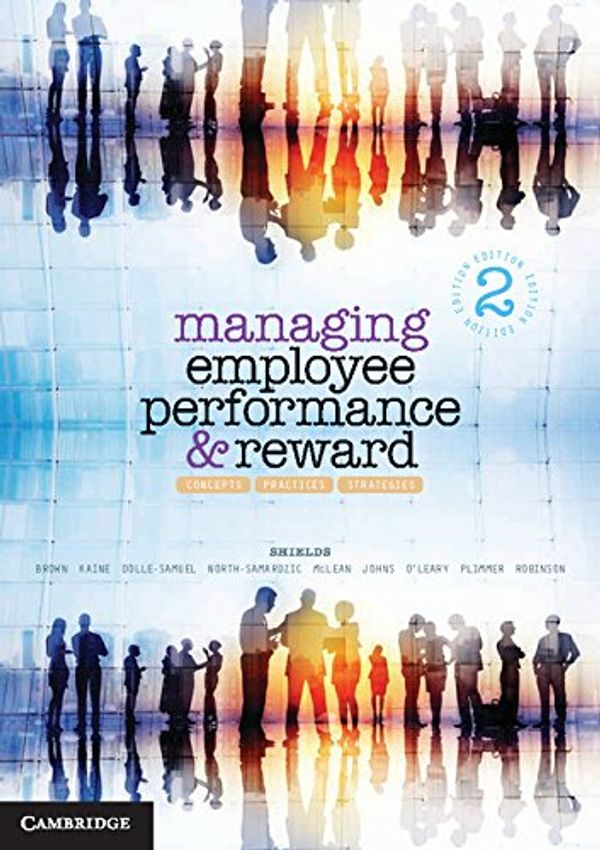 Cover Art for B015WJ19K8, Managing Employee Performance and Reward: Concepts, Practices, Strategies by John Shields, Michelle Brown, Sarah Kaine, Dolle-Samuel, Catherine, North-Samardzic, Andrea, Peter McLean, Robyn Johns, O’Leary, Patrick, Geoff Plimmer, Jack Robinson