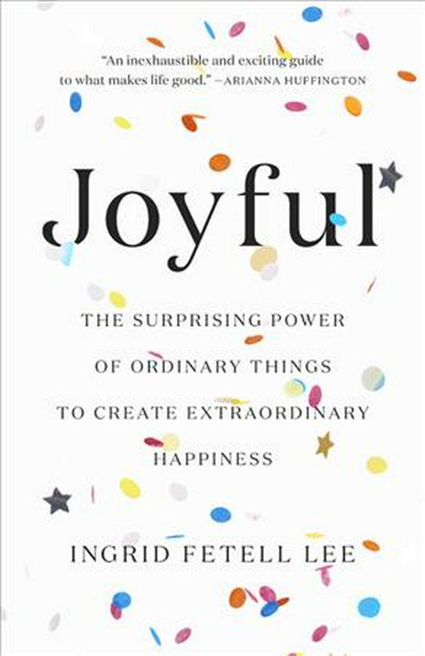 Cover Art for 9780316399265, Joyful: The Surprising Power of Ordinary Things to Create Extraordinary Happiness by Ingrid Fetell Lee