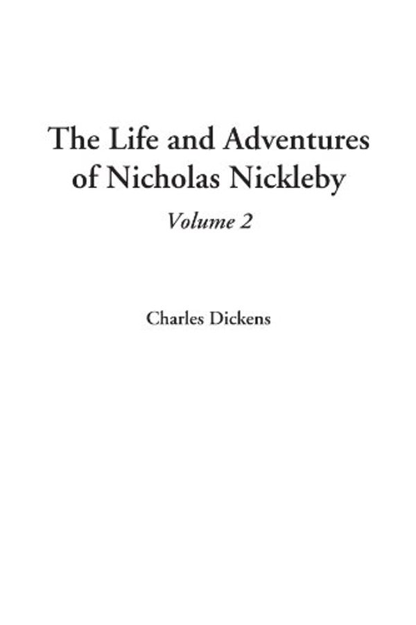 Cover Art for 9781404321571, The Life and Adventures of Nicholas Nickleby, Volume 2 (v. 2) by Charles Dickens