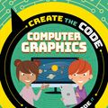 Cover Art for 9781526313614, Create the Code: Computer Graphics by Max Wainewright