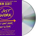 Cover Art for 9781250788030, Just Work: Get Sh*t Done, Fast & Fair by Kim Scott
