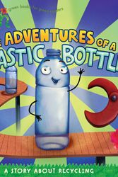 Cover Art for 9781416967880, The Adventures of a Plastic Bottle: A Story about Recycling by Alison Inches