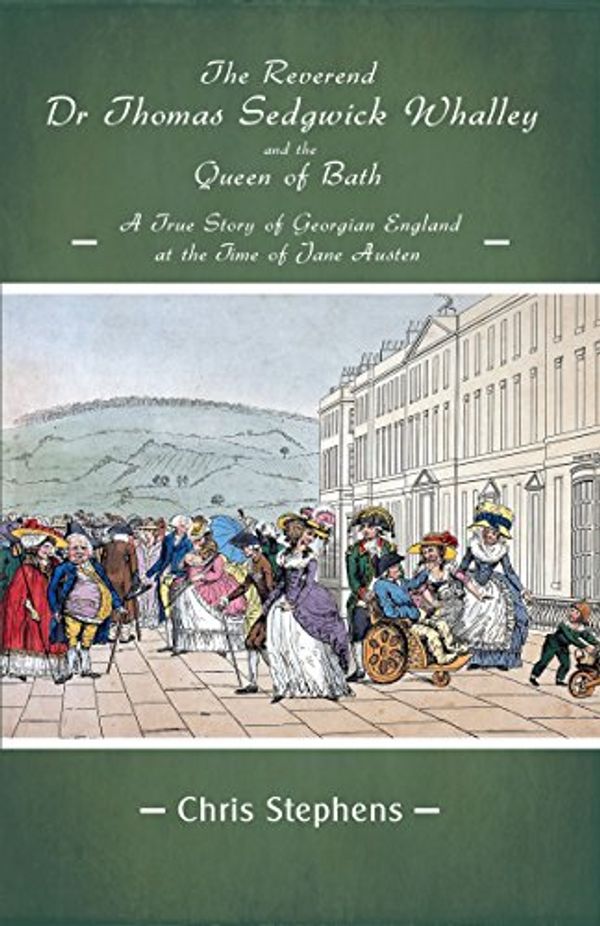 Cover Art for B00NUA548K, The Reverend Dr Thomas Sedgwick Whalley and the Queen of Bath: A True Story of Georgian England at the Time of Jane Austen by Chris Stephens