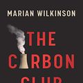 Cover Art for B085BZSPCR, The Carbon Club: How a network of influential climate sceptics, politicians and business leaders fought to control Australia's climate policy by Marian Wilkinson