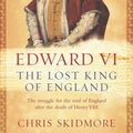 Cover Art for 9781780220765, Edward VI: The Lost King of England by Chris Skidmore