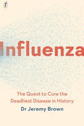 Cover Art for 9781911231219, Influenza: The Quest to Cure the Deadliest Disease in History by Jeremy Brown